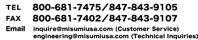 詢問。電話:800-681-7475/847-843-9105傳真:800-681-7402/847-843-9107郵箱:inquire@misumiusa.com(客服)，engineering@misumiusa.com(技術谘詢)